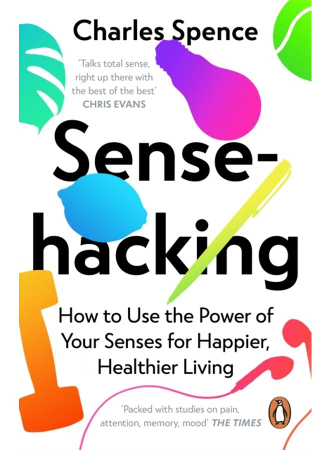Sensehacking : How to Use the Power of Your Senses for Happier, Healthier Living