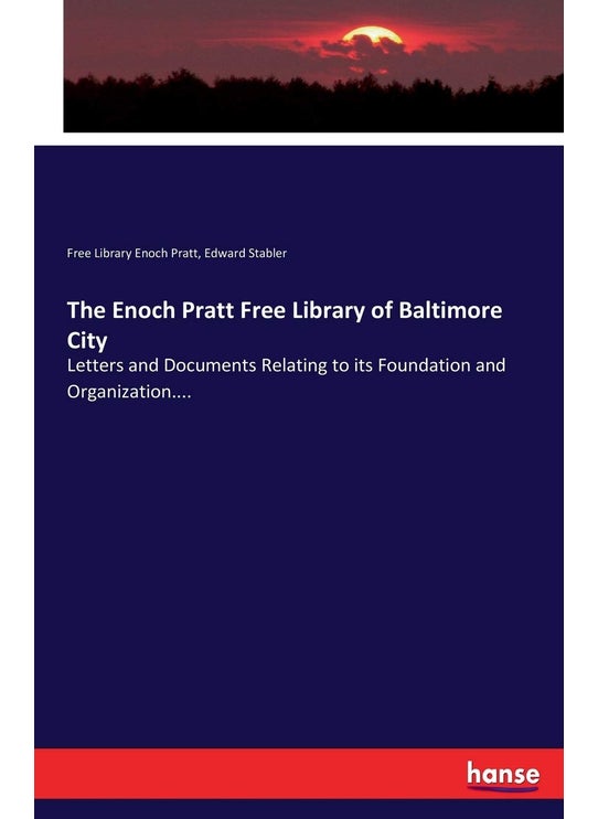 The Enoch Pratt Free Library of Baltimore City: Letters and Documents Relating to its Foundation and Organization....
