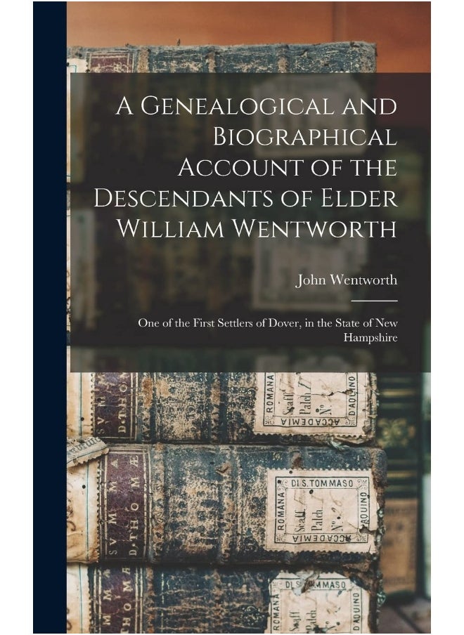 null - A Genealogical and Biographical Account of the Descendants of Elder William Wentworth: One of the First Settlers of Dover, in the State of New Hampshire - Image 1