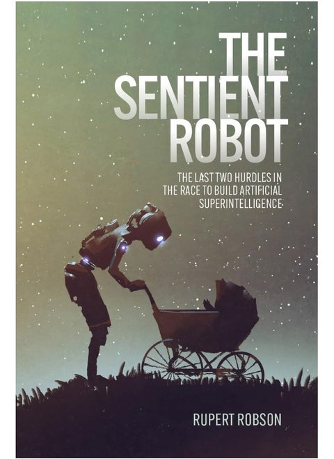 The Sentient Robot: The Last Two Hurdles in the Race to Build Artifici