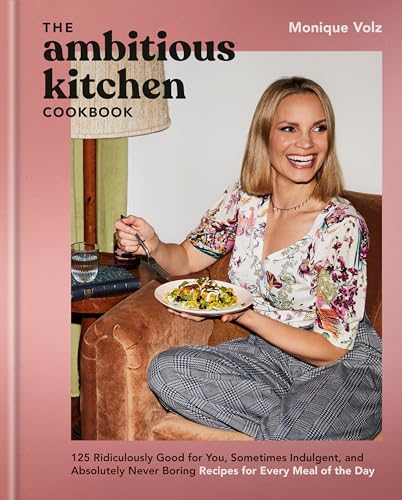 The Ambitious Kitchen Cookbook 125 Ridiculously Good For You Sometimes Indulgent And Absolutely N 