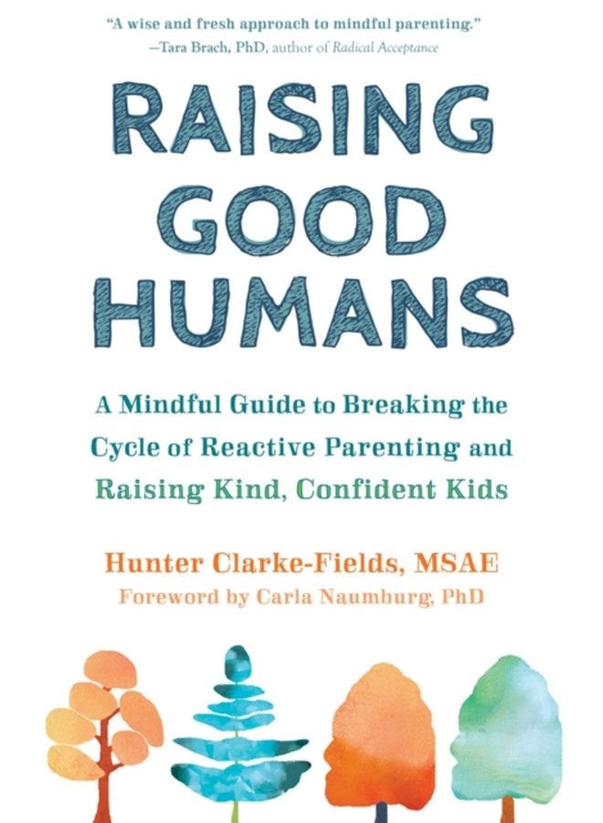 Raising Good Humans A Mindful Guide to Breaking the Cycle of Reactive Parenting and Raising Kind Confident Kids - Paperback