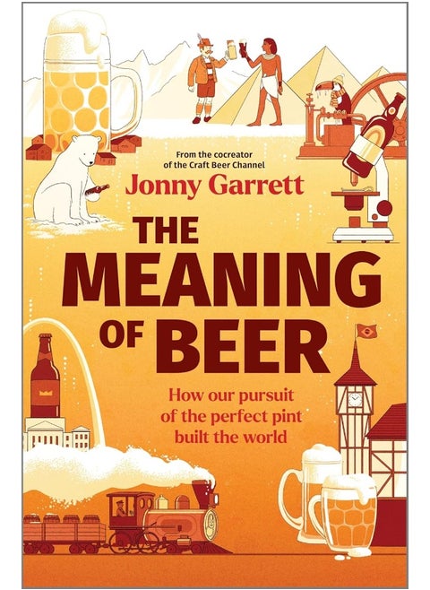 The Meaning of Beer: How Our Pursuit of the Perfect Pint Built the World