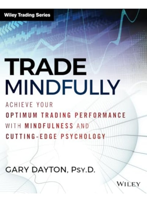 Trade Mindfully Achieve Your Optimum Trading Performance With Mindfulness And Cuttingedge Psycholo