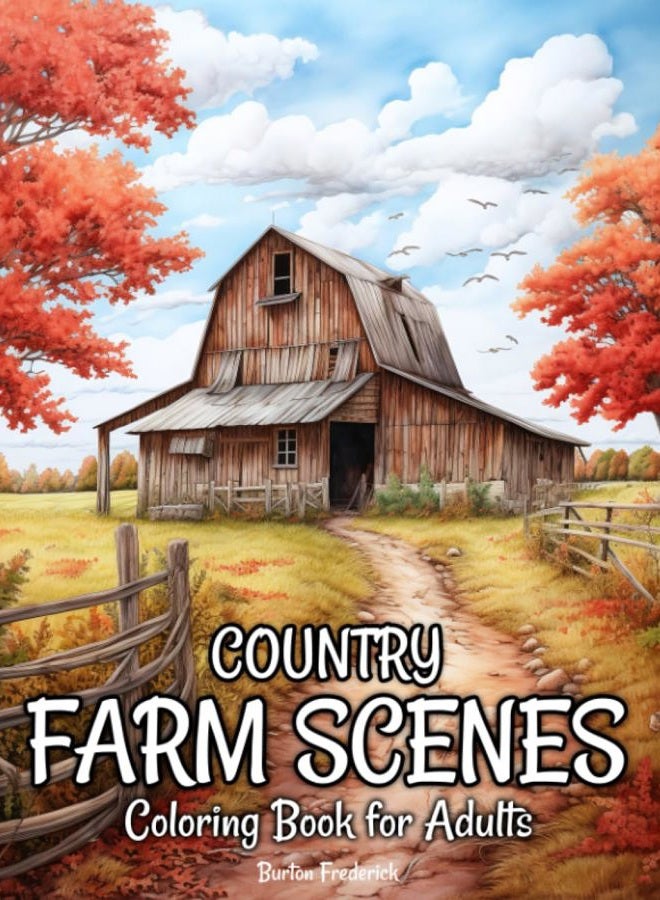 Country Farm Scenes: Coloring Book for Adults with Beautiful Farmhouse, Charming Farmyard, Serene Landscape, and Much More
