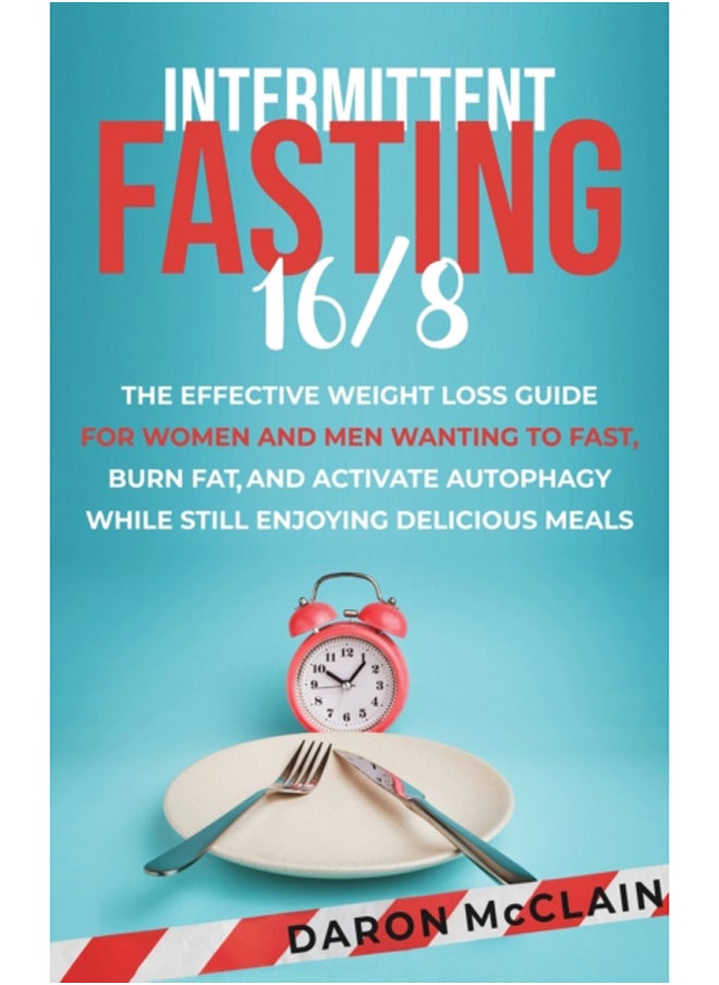 Intermittent Fasting 16/8 : The Effective Weight Loss Guide for Women and Men Wanting to Fast, Burn Fat, and Activate Autophagy While Still Enjoying Delicious Meals