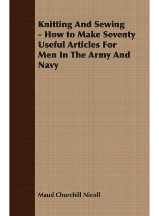 Knitting And Sewing - How to Make Seventy Useful Articles For Men In The Army And Navy - pzsku/Z30059627A92E1FAD3899Z/45/1747136061/13e04bca-71d0-42f6-8c18-79ce7b07add8