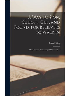 A Way to Sion, Sought out, and Found, for Believers to Walk in: or a Treatise, Consisting of Three Parts ..  - Image 1