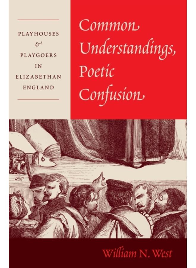 Common Understandings, Poetic Confusion : Playhouses and Playgoers in Elizabethan England