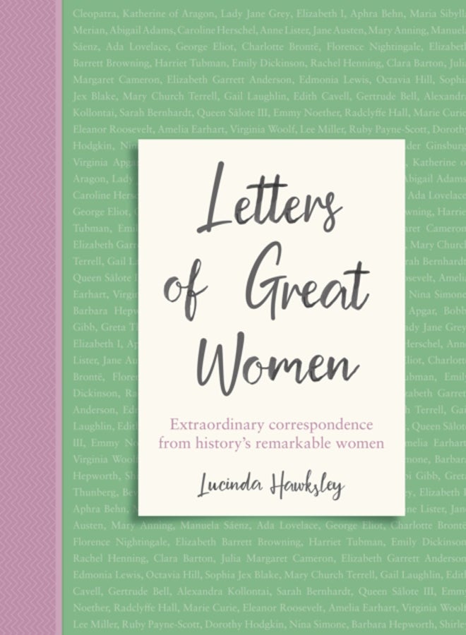 Letters of Great Women : Extraordinary correspondence from history's remarkable women 