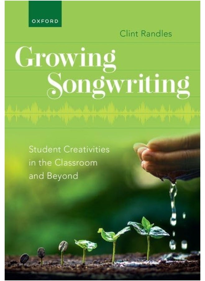 Oxford University Press Growing Songwriting: Student Creativities in the Classroom and Beyond 