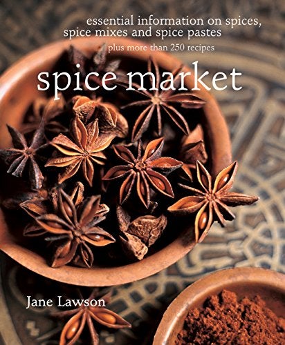 Spice Market Essential Information On Spices Spice Mixes And Spice Pastes Plus More Than 250 Recip 
