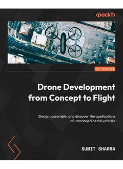 Drone Development from Concept to Flight: Design, assemble, and discover the applications of 