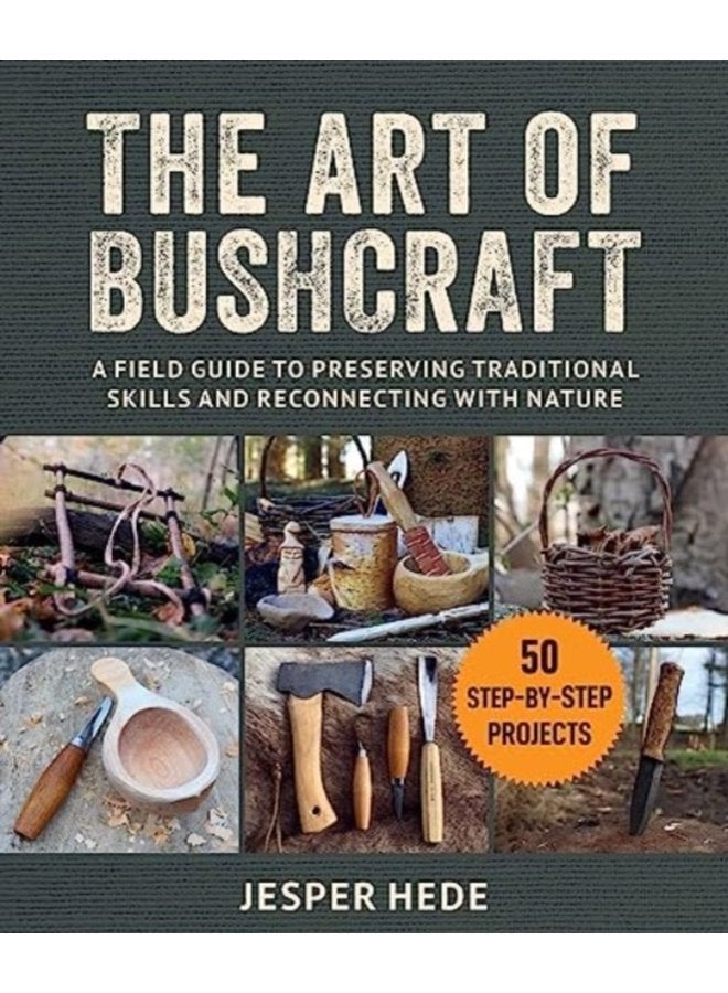 The Art of Bushcraft A Field Guide to Preserving Traditional Skills and Reconnecting with Nature - Paperback
