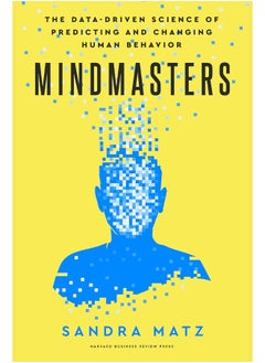 Mindmasters: The Data-Driven Science of Predicting and Changing Human Behavior 