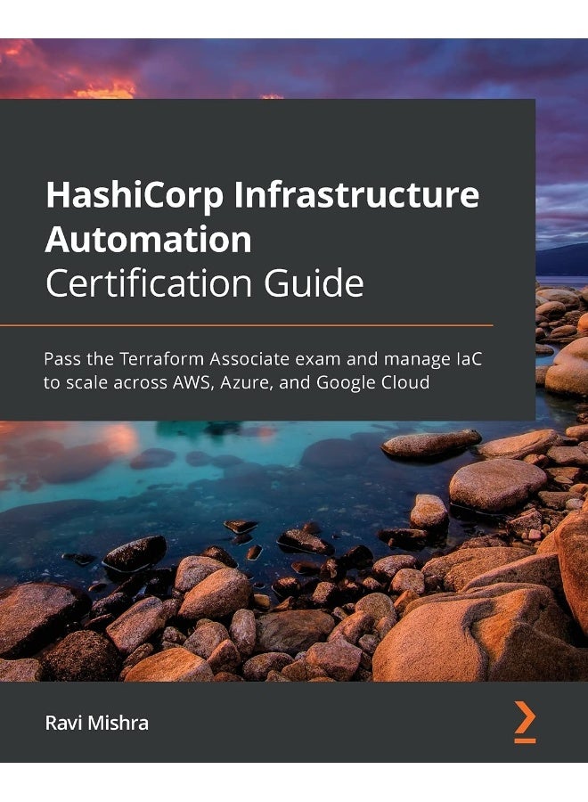 HashiCorp Infrastructure Automation Certification Guide: Pass the Terraform Associate exam and manage IaC to scale across AWS, Azure, and Google Cloud 