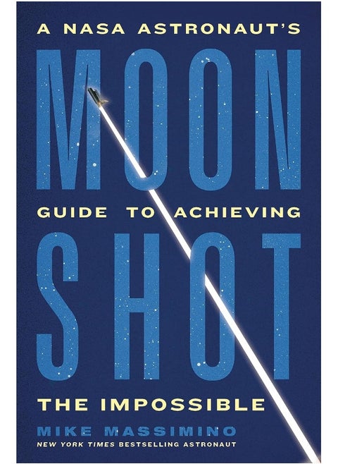 Moonshot: A NASA Astronaut's Guide to Achieving the Impossible