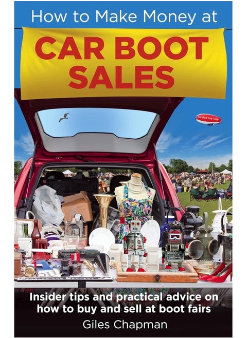 How To Make Money at Car Boot Sales: Insider tips and practical advice on how to buy and sell at ‘boot fairs'