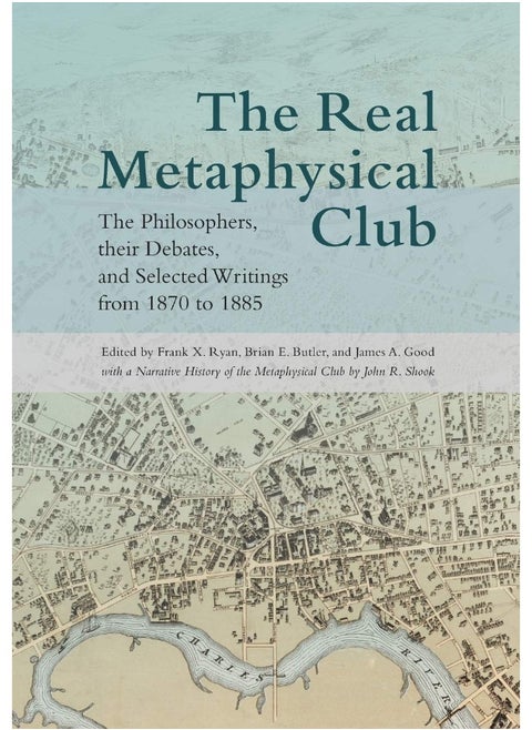 The Real Metaphysical Club: The Philosophers, Their Debates, and Selected Writings from 1870 to 1885