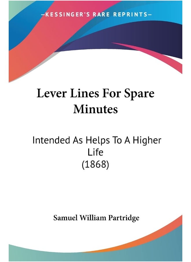 Lever Lines For Spare Minutes: Intended As Helps To A Higher Life (1868) 