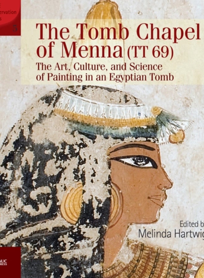 The Tomb Chapel of Menna (TT 69) : The Art, Culture, and Science of Painting in an Egyptian Tomb