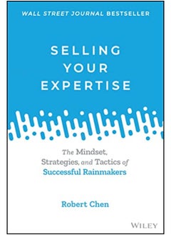Selling Your Expertise The Mindset Strategies And Tactics Of Successful Rainmakers 