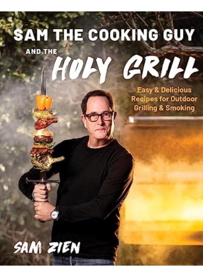 Sam the Cooking Guy and The Holy Grill Easy Delicious Recipes for Outdoor Grilling Smoking - Paperback