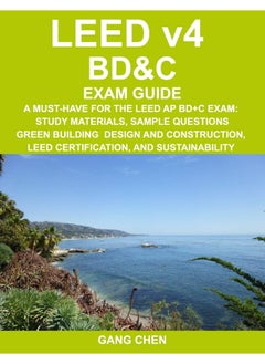 LEED v4 BD&C EXAM GUIDE: A Must-Have for the LEED AP BD+C Exam: Study Materials, Sample Questions, Green Building Design and Construction, LEED Certification, and Sustainability  - Image 1