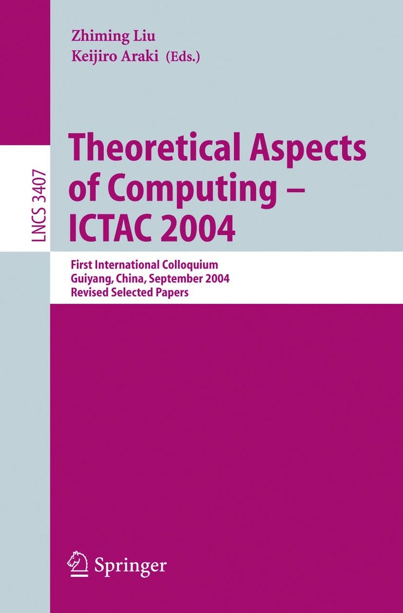 Theoretical Aspects of Computing - ICTAC 2004: First International Colloquium Guiyand, China, September 20-24, 2004, Revised Selected Papers