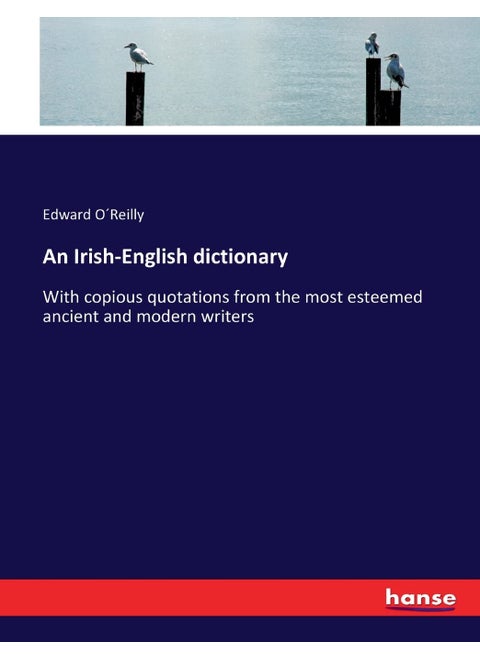 An Irish-English dictionary: With copious quotations from the most esteemed ancient and modern writers
