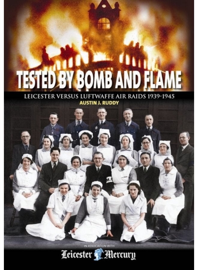 Tested by Bomb and Flame Leicester versus Luftwaffe Air Raids 1939 1945 - Hardback