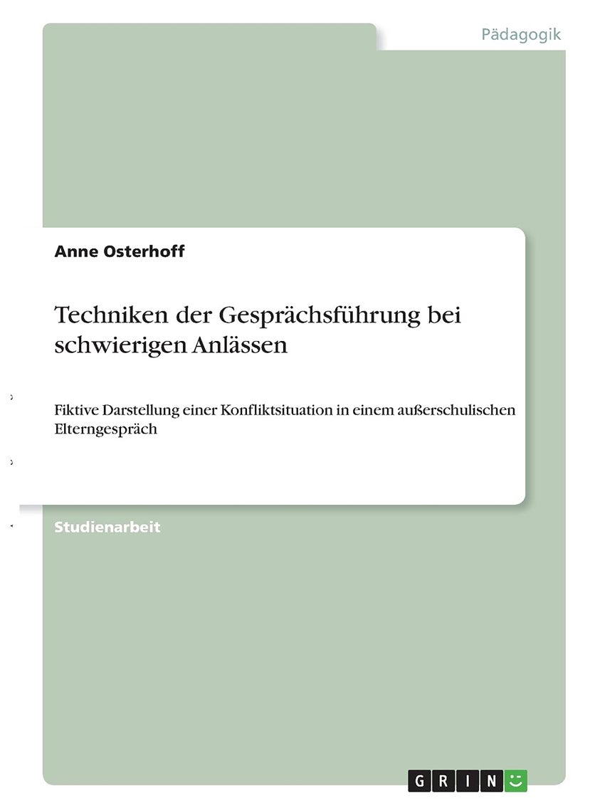 Techniken der Gesprächsführung bei schwierigen Anlässen: Fiktive Darstellung einer Konfliktsituation in einem außerschulischen Elterngespräch 