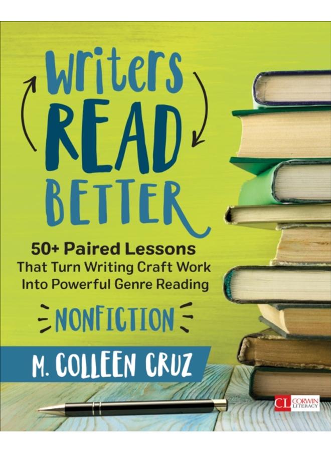 Writers Read Better: Nonfiction : 50+ Paired Lessons That Turn Writing Craft Work Into Powerful Genre Reading 