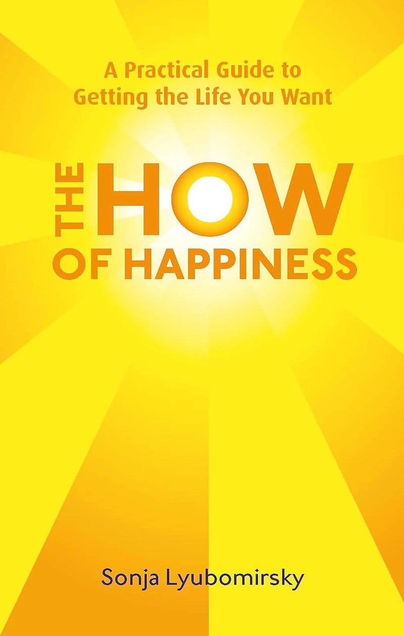 How of Happiness: A Practical Guide to Getting the Life You Want