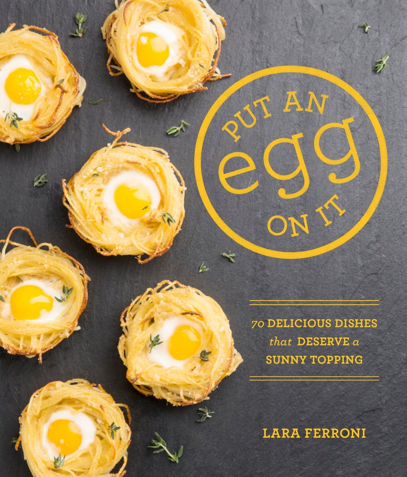 Put an Egg on It: 70 Delicious Dishes That Deserve a Sunny Topping | Authored by Lara Ferroni | Paperback | Published by Sasquatch Books