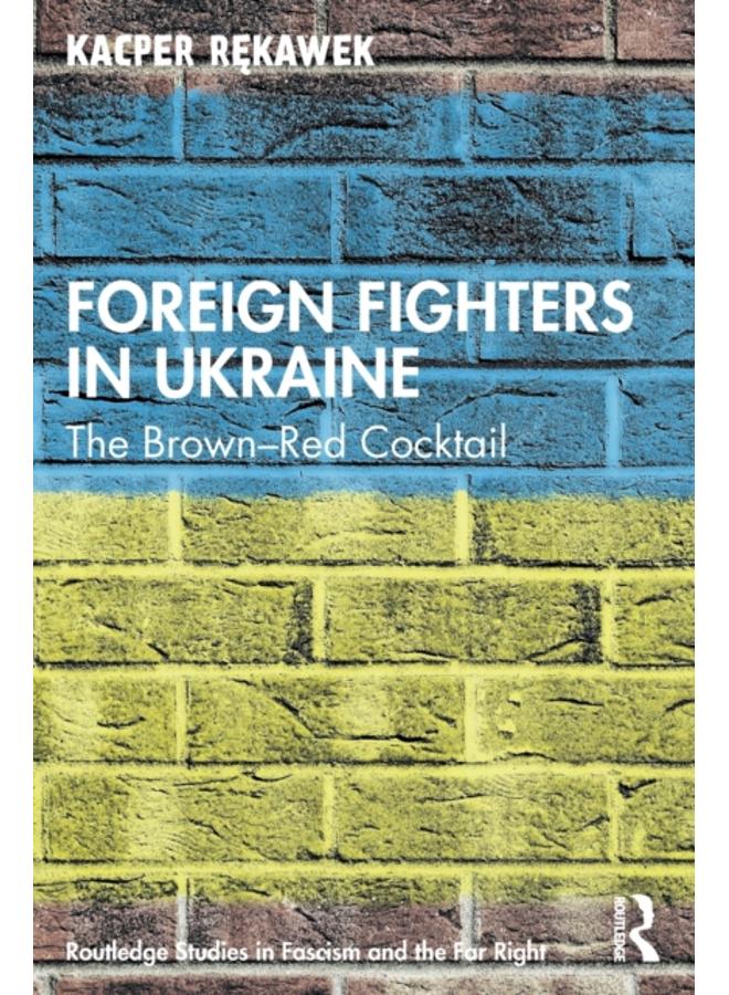 Foreign Fighters in Ukraine : The Brown???Red Cocktail 