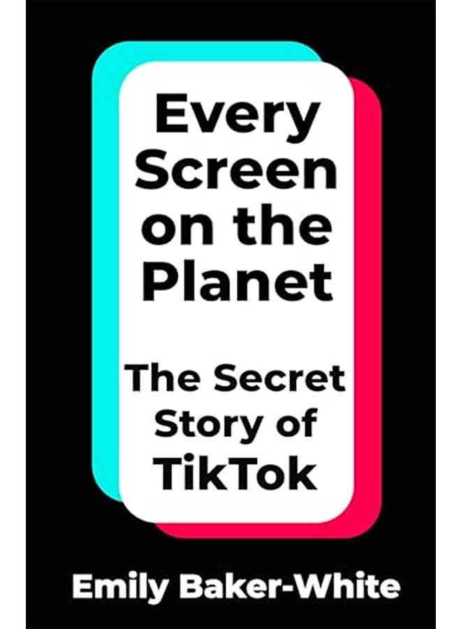Every Screen on the Planet: The Secret Story of TikTok