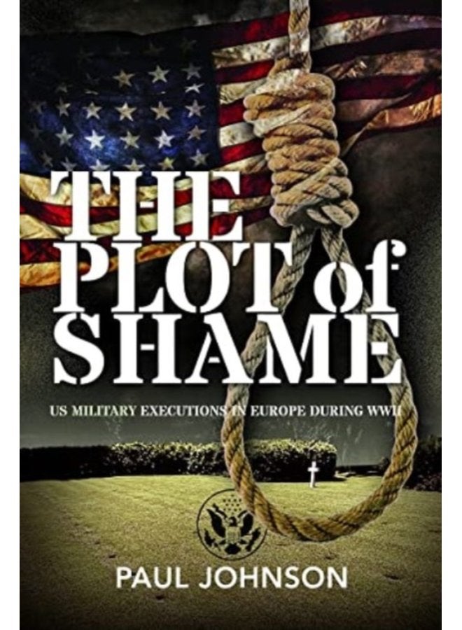 The Plot of Shame US Military Executions in Europe During WWII - Hardback