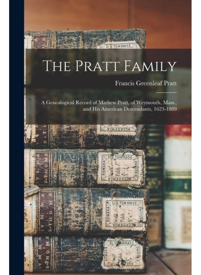 The Pratt Family a Genealogical Record of Mathew Pratt of Weymouth Mass and His American Descendants 1623 1889 - Paperback