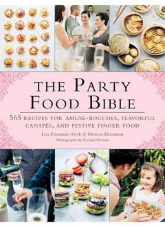 The Party Food Bible: 565 Recipes for Amuse-Bouches, Flavorful Canapés, 