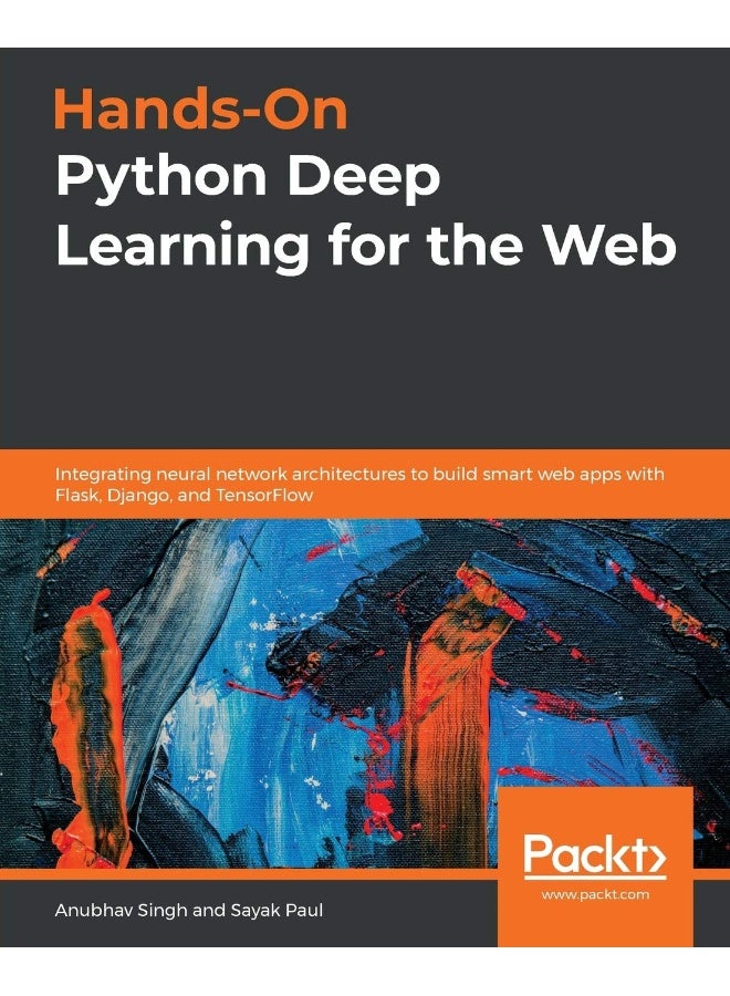 Hands-On Python Deep Learning for the Web: Integrating neural network architectures to build smart web apps with Flask, Django, and TensorFlow