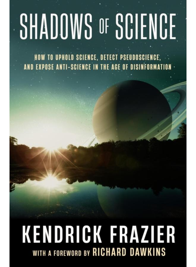 Shadows of Science : How to Uphold Science, Detect Pseudoscience, and Expose Antiscience in the Age of Disinformation 