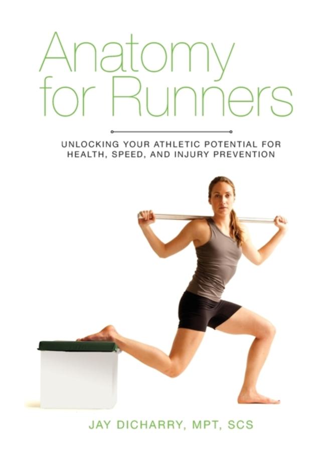 Anatomy for Runners : Unlocking Your Athletic Potential for Health, Speed, and Injury Prevention 