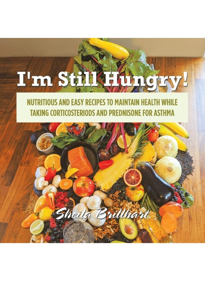 I'm Still Hungry!: Nutritious and Easy Recipes to Maintain Health While Taking Corticosteroids and Prednisone for Asthma 
