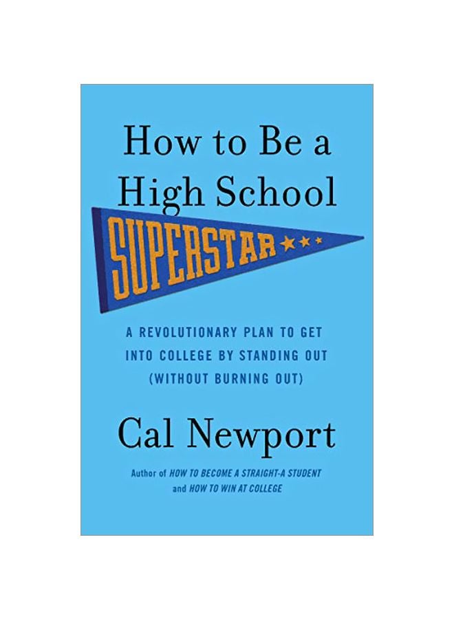 How To Be A High School Superstar: A Revolutionary Plan to Get Into College by Standing Out (Without Burning Out)