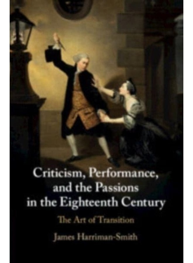 Criticism Performance and the Passions in the Eighteenth Century The Art of Transition - Paperback