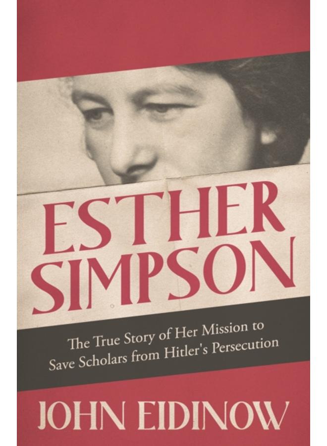 Esther Simpson : The True Story of her Mission to Save Scholars from Hitler's Persecution 