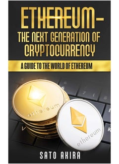 Ethereum - The Next Generation of Cryptocurrency: A Guide to the World of Ethereum 