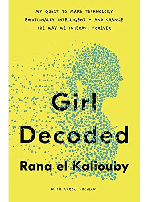 Girl Decoded: My Quest to Make Technology Emotionally Intelligent - and Change the Way We Interact F