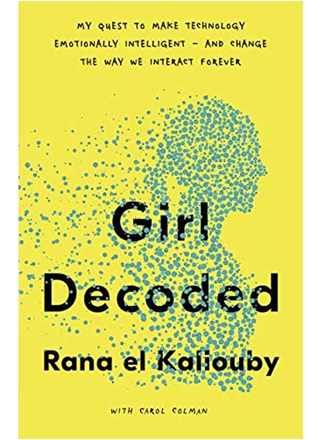 Girl Decoded: My Quest to Make Technology Emotionally Intelligent - and Change the Way We Interact F 